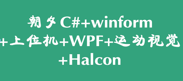 朝夕C#+winform+上位机+WPF+运动视觉+Halcon