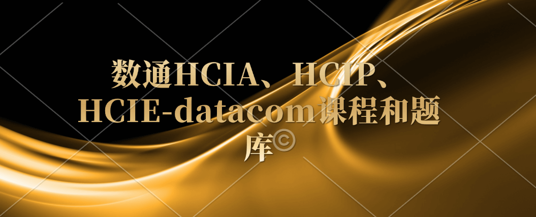 数通HCIA、HCIP、HCIE-datacom课程和题库