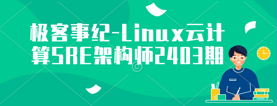 极客事纪-Linux云计算SRE架构师2403期|更新中。。。